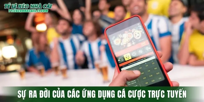 Sự ra đời của các ứng dụng cá cược trực tuyến hiện đại