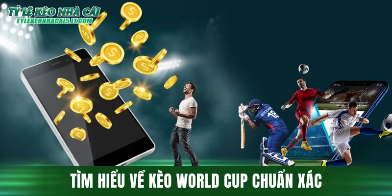 Tìm hiểu về kèo World Cup chuẩn xác