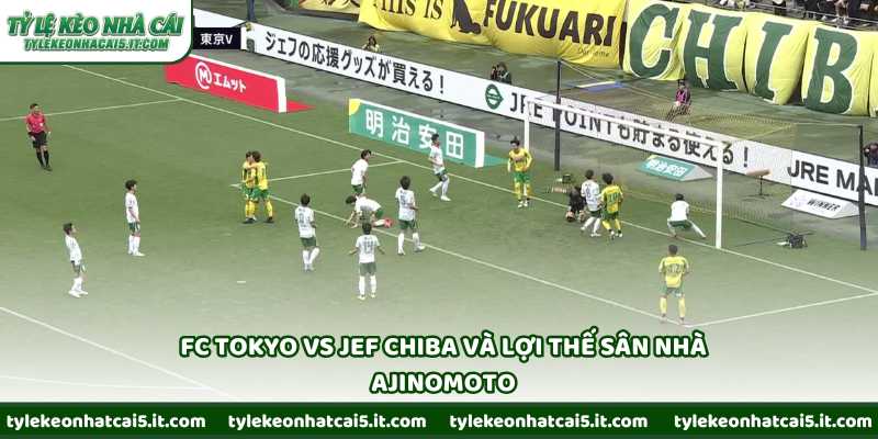 FC Tokyo vs JEF Chiba và lợi thế sân nhà Ajinomoto