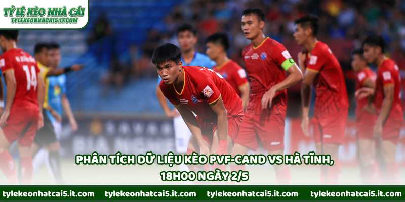Phân tích dữ liệu kèo PVF-CAND vs Hà Tĩnh, 18h00 ngày 2/5