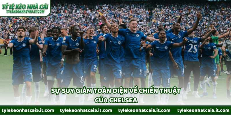 Sự suy giảm toàn diện về chiến thuật của Chelsea
