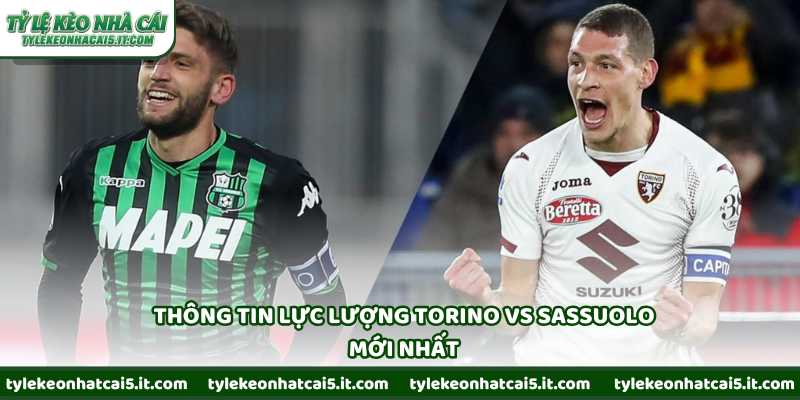 Thông tin lực lượng Torino vs Sassuolo mới nhất