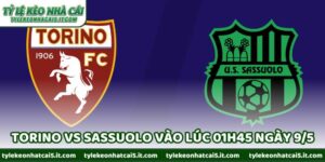 Nhận Định Bóng Đá Torino Vs Sassuolo Vào Lúc 01h45 Ngày 9/5